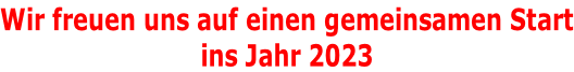 Wir freuen uns auf einen gemeinsamen Start ins Jahr 2023